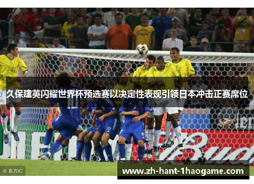 久保建英闪耀世界杯预选赛以决定性表现引领日本冲击正赛席位