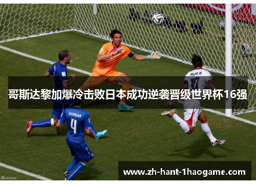 哥斯达黎加爆冷击败日本成功逆袭晋级世界杯16强