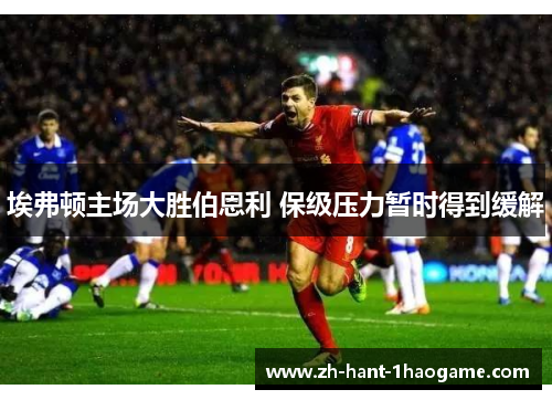 埃弗顿主场大胜伯恩利 保级压力暂时得到缓解