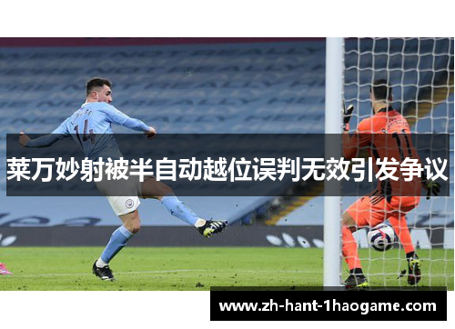 莱万妙射被半自动越位误判无效引发争议